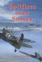 Spitfires Over Sussex: The Exploits of 602 Squadron 0953939200 Book Cover