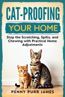 Cat-Proofing Your Home: Stop The Scratching, Spills, And Chewing With Practical Home Adjustments B0FHVL3YRQ Book Cover