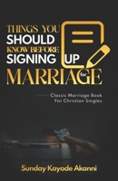 Things You Should Know Before Signing Up For Marriage: Classic Marriage Book For Christian Singles B0CSDK3NKM Book Cover