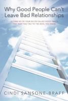 Why Good People Can't Leave Bad Relationships: Letting Go of Your Six So-Called Good Traits That Keep You Tied To The Devil You Know 1494729423 Book Cover