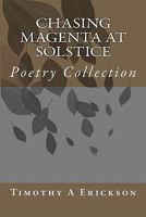 Chasing Magenta At Solstice: Poetry Collection 1451518587 Book Cover