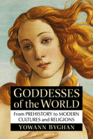 Goddesses of the World: From Prehistory to Modern Cultures and Religions 147669981X Book Cover