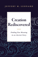 Creation Rediscovered: Finding New Meaning in an Ancient Story 1683072340 Book Cover