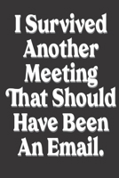 I survived another meeting that should have been an email: funny coworker Gifts: Cute Blank lined Notebook Journal to Write in and take Notes 167359350X Book Cover