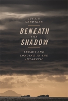 Beneath the Shadow: Legacy and Longing in the Antarctic 0820354953 Book Cover