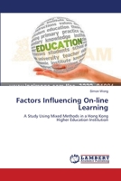 Factors Influencing On-line Learning: A Study Using Mixed Methods in a Hong Kong Higher Education Institution 3659172154 Book Cover