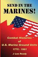 Send in the Marines! Combat Histories Of US Marine Ground Units 1775-1991 1477550194 Book Cover