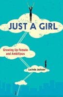 Just a Girl: Growing Up Female and Ambitious 1631526626 Book Cover