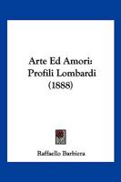 Arte Ed Amori: Profili Lombardi (1888) 1160796351 Book Cover