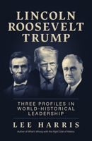 Lincoln, Roosevelt, Trump: Three Profiles in World-Historical Leadership B0GKVVB2YK Book Cover