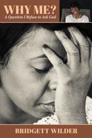 Why Me?: A Question I Refuse to Ask God 194917607X Book Cover