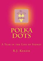 Polka Dots: A Year in the Life of Sydney 1494288702 Book Cover