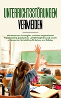 Unterrichtsst?rungen vermeiden: Mit einfachen Strategien zu einem angenehmen Klassenklima, produktiver Lernatmosph?re und einem entspannten Schulallta 375576086X Book Cover