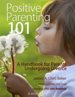 Positive Parenting 101: A Handbook for Parents Undergoing Divorce 1886298351 Book Cover