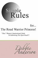 Simple Rules For...the Road Warrior Princess: "Thee" Women's Inspirational Guide to Embracing the Open Road!!! 1448626846 Book Cover