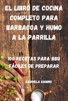 El Libro de Cocina Completo Para Barbacoa Y Humo a la Parrilla null Book Cover