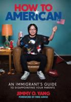 How to American: An Immigrant's Guide to Disappointing Your Parents 0306903490 Book Cover