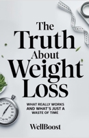 The Truth About Weight Loss: WHAT REALLY WORKS AND WHAT'S JUST A WASTE OF TIME B0DWFRTVNR Book Cover