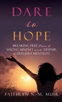 Dare to Hope: Breaking Free from a Wrong Mindset and Despair, a Defeatist Mentality 1662818645 Book Cover