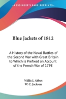 BLUE JACKETS OF 1812 A History of the Naval Battles of the Second War with Great Britain to Which is Prefixed an Account of the French War of 1798 1162642041 Book Cover