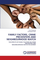 FAMILY FACTORS, CRIME PREVENTERS AND NEIGHBOURHOOD WATCH: THE EFFECTS OF FAMILY FACTORS ON CRIME PREVENTERS ANDNEIGHBOURHOOD WATCH IN UGANDA 6203465364 Book Cover