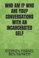 WHO AM I? WHO ARE YOU? CONVERSATIONS WITH AN INCARCERATED SELF B0G6KTNHM8 Book Cover