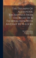 The Triumph Of Alexander, Engravings From The Relief By B. Thorwaldsen, With An Essay By H. Lücke 1019456922 Book Cover