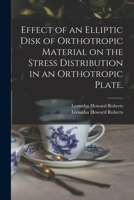 Effect of an Elliptic Disk of Orthotropic Material on the Stress Distribution in an Orthotropic Plate. 1013331257 Book Cover