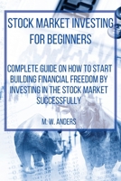 Stock Market Investing for Beginners: Complete Beginner's Guide On How To Start Building Your Financial Freedom By Investing In The Stock Market Successfully. Analysis, Strategies, Techniques, Risk Ma 1803474483 Book Cover