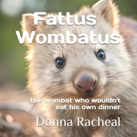 Fattus Wombatus: the wombat who wouldn't eat his own dinner (Australian Animals - their stories) B0FQ4BTGTD Book Cover
