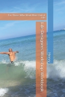 Life Designers Workshop Workbook: For Those Who Want More Out of Life 1536899860 Book Cover