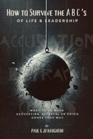 How To Survive The ABC's of Life and Leadership: What to do when accusation, betrayal or crisis comes your way 1836150741 Book Cover