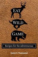 Eat Wild Game 1389463753 Book Cover