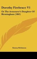 Dorothy Firebrace: Or, the Armourer's Daughter of Birmingham 1164624008 Book Cover