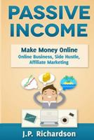 Passive Income: Make Money Online: Online Business, Side Hustle, Affiliate Marketing 1522770887 Book Cover