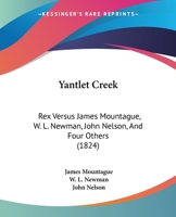 Yantlet Creek: Rex Versus James Mountague, W. L. Newman, John Nelson, And Four Others 1104534207 Book Cover