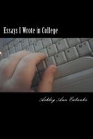 Essays I Wrote in College: The Under Grad Years 1469946947 Book Cover