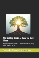 The Building Blocks of Honor for Hard Times: Bringing Meaning to Life - A Practical Guide for Young Adult Readers (12-18) B0DS2S2Y7J Book Cover
