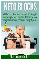 Keto Blocks: 40 Factors That May Be Contributing to Your Weight Loss Plateau, Failure to Lose Weight and Even Possible Weight Gain... 1508917582 Book Cover