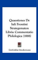 Quaestiones De Iuli Frontini Strategematon Libris: Commentatio Philologica (1888) 1160233454 Book Cover