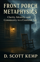 Front Porch Metaphysics: Clarity, Integrity, and Community in a Confused Age B0GMB93JHH Book Cover