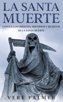 La Santa Muerte: Conoce los Orígenes, Misterios y Secretos de la Santa Muerte 1646946952 Book Cover