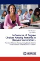 Influences of Degree Choices Among Females in Kenyan Universities .: The case of degree choices among female students in the university of Nairobi 2010/11 cohort. 3846532010 Book Cover