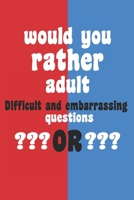 Would You Rather Adult: Difficult And Embarrassing Questions B085K67R6K Book Cover