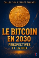 Le Bitcoin en 2030 : Perspectives et Enjeux: L’or numérique à l’épreuve des faits : ce que vous devez savoir pour 2030 (EXPERTS TALENTS) (French Edition) B0FD8KL2Y8 Book Cover