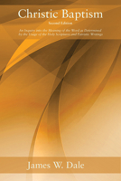 Christic Baptism, Second Edition: An Inquiry Into the Meaning of the Word as Determined by the Usage of the Holy Scriptures and Patristic Writings B0DM1H2T2M Book Cover