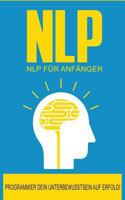 NLP: NLP für Anfänger: So programmierst Du Dein Unterbewusstsein auf Erfolg! (NLP Glaubenssätze, Neurolinguistisches Programmieren, Gedanken ... beeinflussen) 1973995093 Book Cover