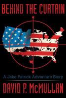 Behind the Curtain: A Jake Patrick Adventure Story 1457543885 Book Cover