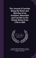 The Journal of Latrobe; Being the Notes and Sketches of an Architect, Naturalist and Traveler in the United States from 1796 to 1820 (Burt Franklin ,) 1354270401 Book Cover