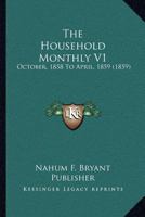 The Household Monthly V1: October, 1858 To April, 1859 1167053389 Book Cover